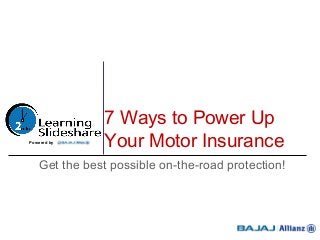 7 Ways to Power Up
Your Motor Insurance
Get the best possible on-the-road protection!
Powered by
 