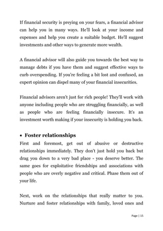 Page | 15
If financial security is preying on your fears, a financial advisor
can help you in many ways. He’ll look at you...