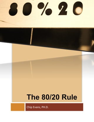 The 80/20 Rule
Chip Evans, PH.D.
 