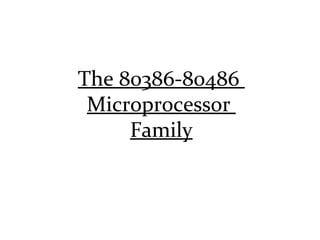 The 80386-80486
 Microprocessor
     Family
 