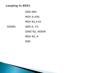 ORG 00H
MOV A,#00
MOV R2,#10
AGAIN: ADD A, #3
DJNZ R2, AGAIN
MOV R5, A
END
 