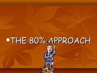 THE 80% APPROACHTHE 80% APPROACH
 
