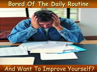 Bored Of The Daily Routine And Want To Improve Yourself? 