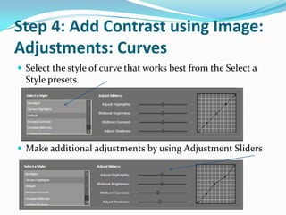 Step 4: Add Contrast using Image: Adjustments: CurvesChoose Enhance: Adjust Color: Adjust Color Curves… dialog box opens. The Adjust Color Curves dialog box will appearAdjust Color Curves dialog box