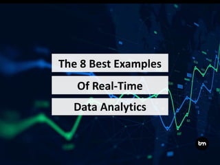 The 8 Best Examples
Data Analytics
Of Real-Time
 