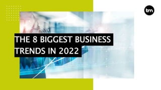 THE 8 BIGGEST BUSINESS
TRENDS IN 2022
 