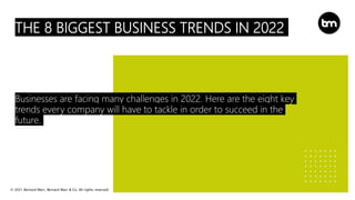 © 2021 Bernard Marr, Bernard Marr & Co. All rights reserved
THE 8 BIGGEST BUSINESS TRENDS IN 2022
Businesses are facing ma...