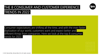 © 2021 Bernard Marr, Bernard Marr & Co. All rights reserved
THE 8 CONSUMER AND CUSTOMER EXPERIENCE
TRENDS IN 2022
Consumer...