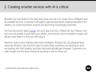 © 2020 Bernard Marr, Bernard Marr & Co. All rights reserved
2. Creating smarter services with AI is critical
Retailers can...