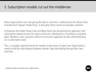 © 2020 Bernard Marr, Bernard Marr & Co. All rights reserved
5. Subscription models cut out the middleman
Many organization...