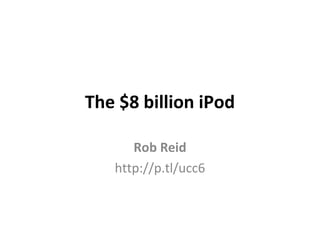The $8 billion iPod

      Rob Reid
   http://p.tl/ucc6
 