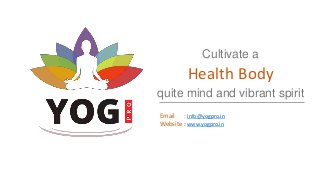 Cultivate a
Health Body
quite mind and vibrant spirit
Email : info@yogpro.in
Website : www.yogpro.in
 