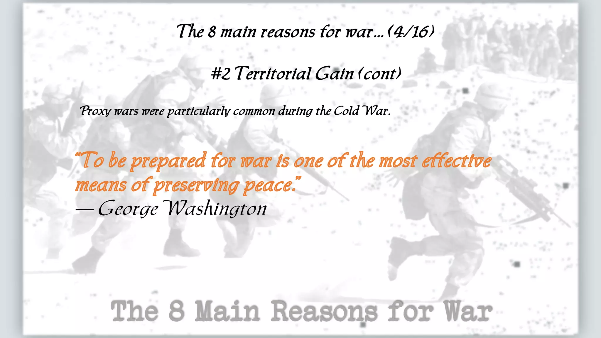 The 8 main reasons for war... (4/16)
#2 Territorial Gain (cont)
Proxy wars were particularly common during the Cold War.
— George Washington
 