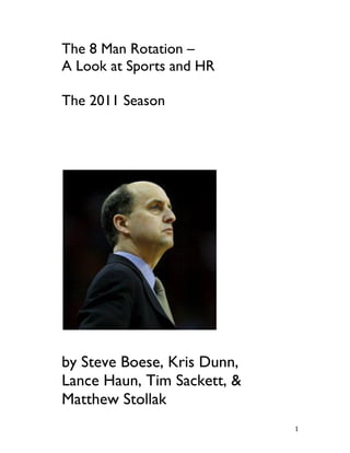 The 8 Man Rotation –
A Look at Sports and HR

The 2011 Season




by Steve Boese, Kris Dunn,
Lance Haun, Tim Sackett, &
Matthew Stollak
                             1
 