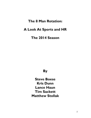   2	
  
The 8 Man Rotation:
A Look At Sports and HR
The 2014 Season
By
Steve Boese
Kris Dunn
Lance Haun
Tim Sackett
Matthe...