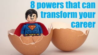 8 powers that can
transform your
career
 
