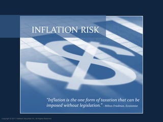INFLATION RISK




                                                      “Inflation is the one form of taxation that can be
                                                      imposed without legislation.” - Milton Friedman, Economist

Copyright © 2011 ValMark Securities Inc. All Rights Reserved.
 