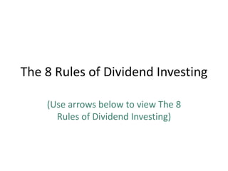The 8 Rules of Dividend Investing
(Use arrows below to view The 8
Rules of Dividend Investing)
 