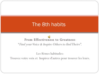 From Effectiveness to Greatness : “ Find your Voice & Inspire Others to find Theirs” .  Les 8èmes habitudes:  Trouvez votre voix et  Inspirez d'autres pour trouver les leurs.  The 8th habits  