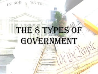 The 8 Types of
 GovernmenT
 