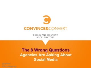 The 8 Wrong Questions
                Agencies Are Asking About
                      Social Media
@jaybaer
#SocialAgency
 
