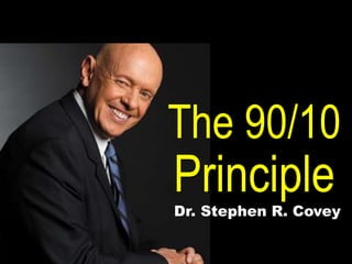 The 90/10
PrincipleDr. Stephen R. Covey
 