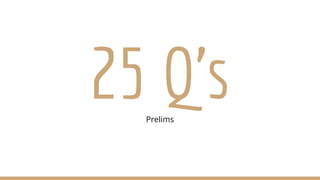 25 Q’sPrelims
 