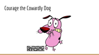 Courage the Cowardly Dog
 