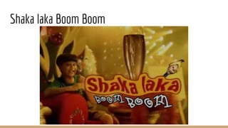 Shaka laka Boom Boom
 