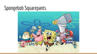 Spongebob Squarepants
 