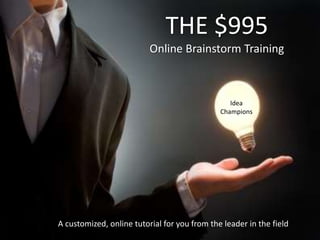 A customized, online tutorial for you from the leader in the field
THE $995
Online Brainstorm Training
Idea
Champions
 