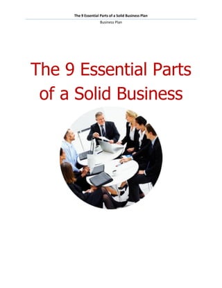The 9 Essential Parts of a Solid Business Plan
                     Business Plan




The 9 Essential Parts
 of a Solid Business
 