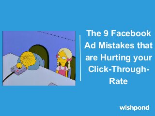 The 9 Facebook
Ad Mistakes that
are Hurting your
Click-ThroughRate

 