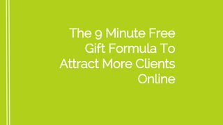 The 9 Minute Free
Gift Formula To
Attract More Clients
Online
 