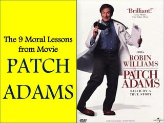 The 9 Moral Lessons
from Movie
PATCH
ADAMS
 