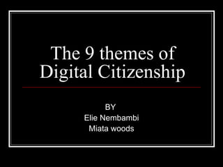 The 9 themes of Digital Citizenship BY  Elie Nembambi Miata woods 