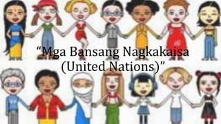 “Mga Bansang Nagkakaisa
(United Nations)”
 