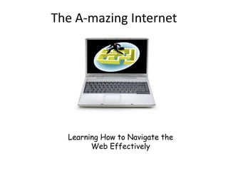 The A-mazing Internet




  Learning How to Navigate the
        Web Effectively
 