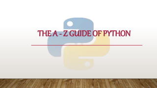 THE A - Z GUIDE OF PYTHON
 