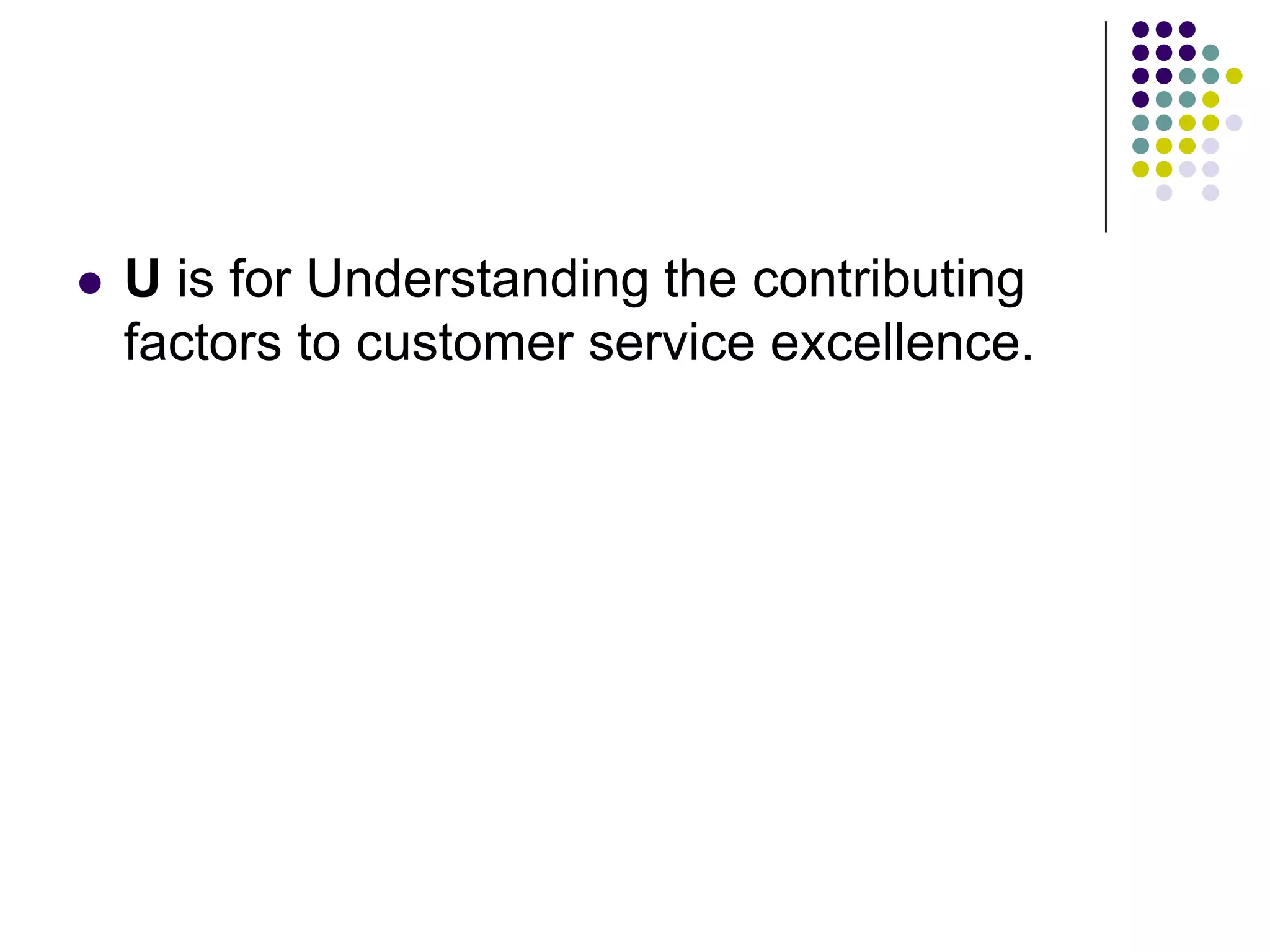  U is for Understanding the contributing
factors to customer service excellence.
 
