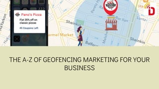 THE A-Z OF GEOFENCING MARKETING FOR YOUR
BUSINESS
 