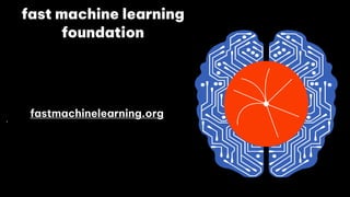 fast machine learning
foundation
fastmachinelearning.org
•
 