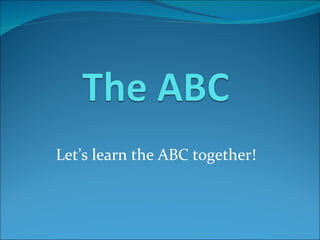 Let’s learn the ABC together! 