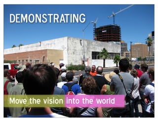 Demonstrating




Move the vision into the world
 