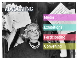 Advocating
             Media
             Exhibitions
             Participating
             Convening
 