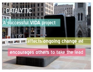 CAtalytic
A successful VIDA project

           effects ongoing  change and
   encourages  others to take the lead
 