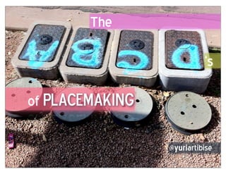 The

                           ‘s

of Placemaking

                 @yuriartibise
 