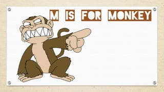M is for monkey