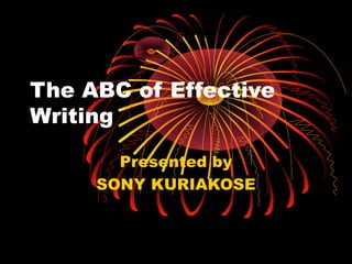 The ABC of Effective
Writing
Presented by
SONY KURIAKOSE
 