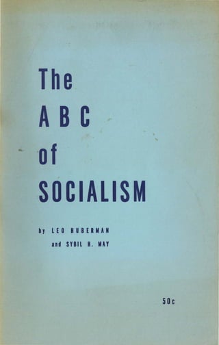 The
ABC
of
SOCIALISM
by LEO HUBERMAN
and SYBIL H. MAY
50c
 